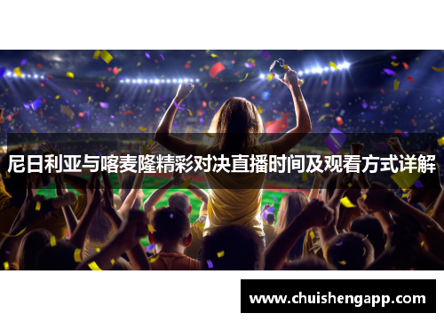 尼日利亚与喀麦隆精彩对决直播时间及观看方式详解