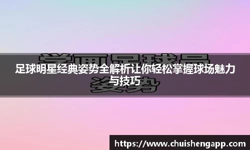 足球明星经典姿势全解析让你轻松掌握球场魅力与技巧