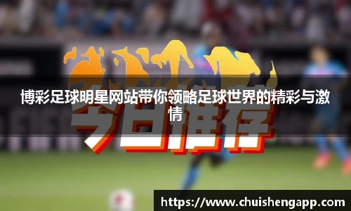 博彩足球明星网站带你领略足球世界的精彩与激情